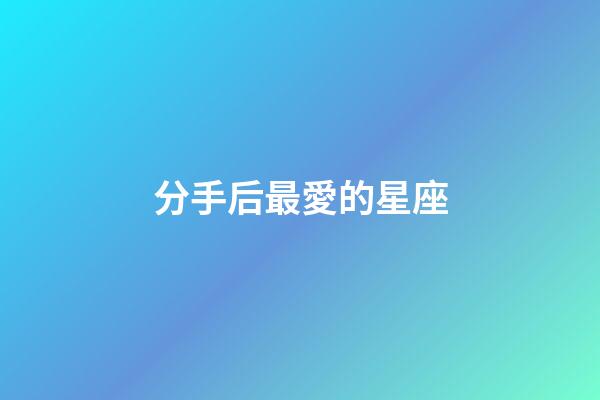 分手后最愛的星座-第1張-星座運勢-玄機派