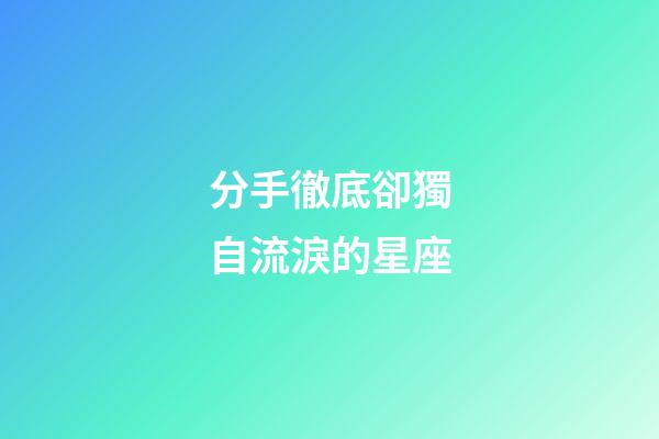 分手徹底卻獨自流淚的星座-第1張-星座運勢-玄機派
