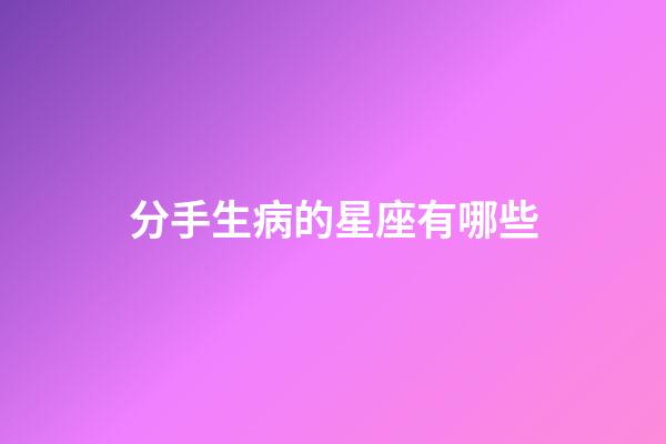 分手生病的星座有哪些-第1張-星座運勢-玄機派