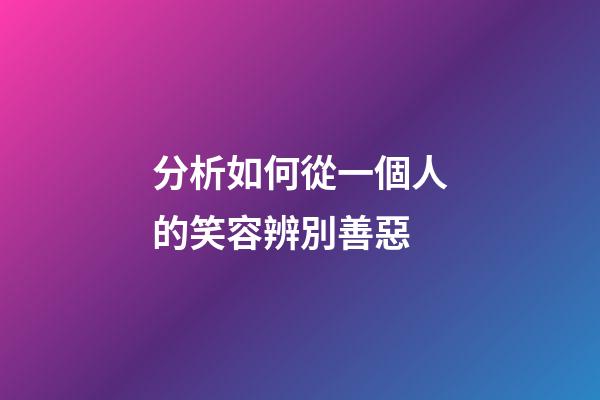 分析如何從一個人的笑容辨別善惡