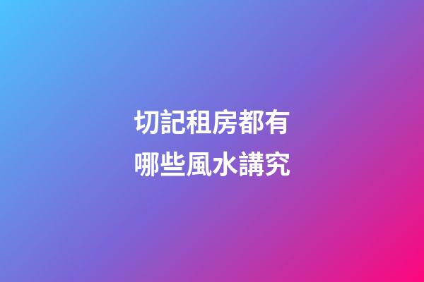 切記租房都有哪些風水講究