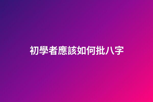 初學者應該如何批八字