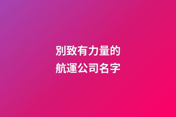 別致有力量的航運公司名字-第1張-公司起名-玄機派