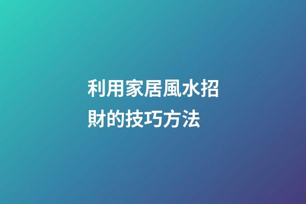 利用家居風水招財的技巧方法