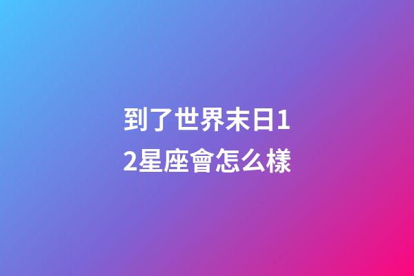 到了世界末日12星座會怎么樣-第1張-星座運勢-玄機派