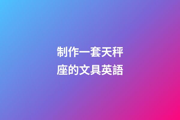 制作一套天秤座的文具英語-第1張-星座運勢-玄機派