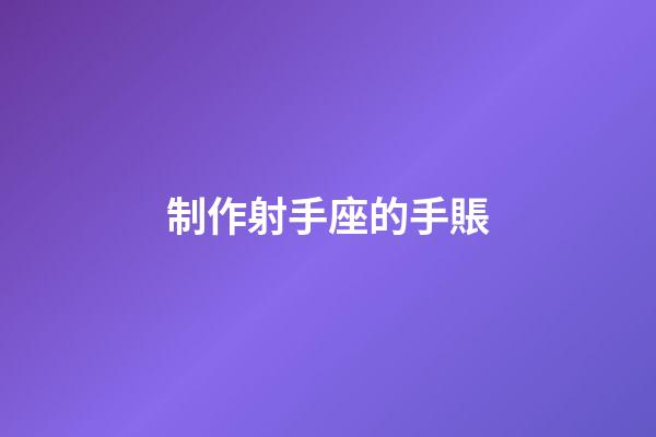 制作射手座的手賬-第1張-星座運勢-玄機派