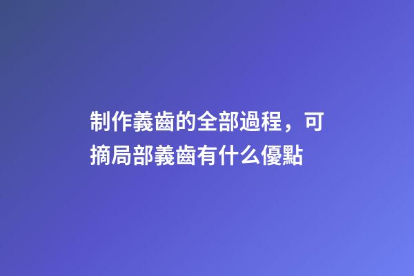 制作義齒的全部過程，可摘局部義齒有什么優點-第1張-觀點-玄機派