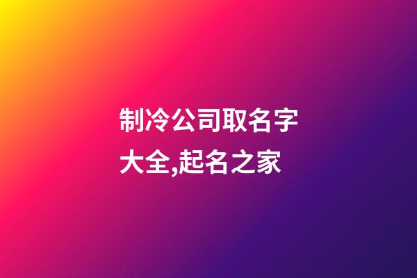 制冷公司取名字大全,起名之家-第1張-公司起名-玄機派