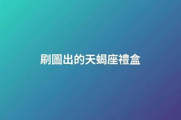 刷圖出的天蝎座禮盒-第1張-星座運(yùn)勢(shì)-玄機(jī)派
