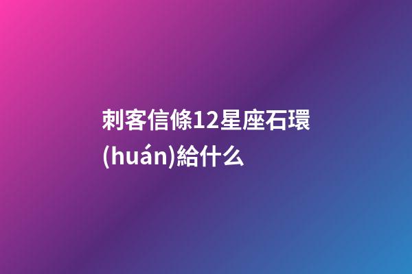 刺客信條12星座石環(huán)給什么