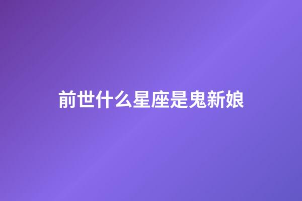 前世什么星座是鬼新娘-第1張-星座運勢-玄機派