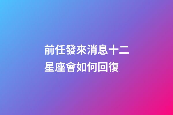 前任發來消息十二星座會如何回復-第1張-星座運勢-玄機派