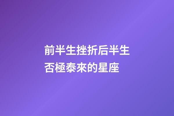 前半生挫折后半生否極泰來的星座-第1張-星座運勢-玄機派