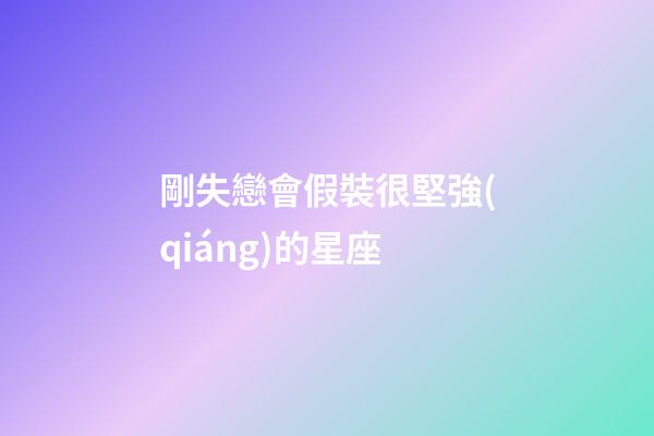 剛失戀會假裝很堅強(qiáng)的星座-第1張-星座運(yùn)勢-玄機(jī)派