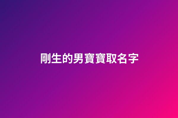 剛生的男寶寶取名字(剛生的男寶寶取名字好嗎)-第1張-男孩起名-玄機派