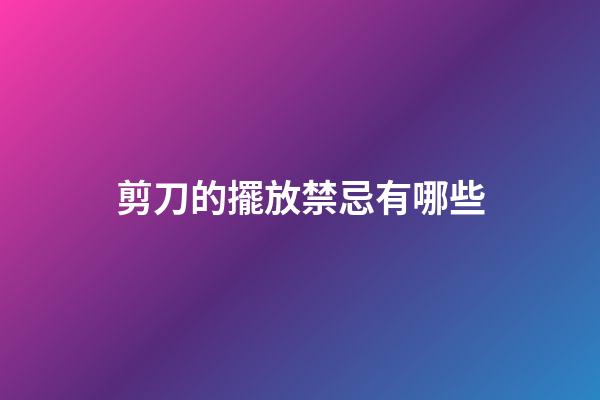 剪刀的擺放禁忌有哪些