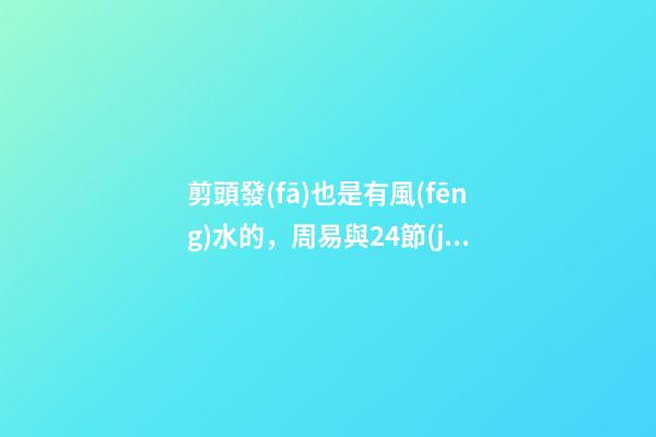 剪頭發(fā)也是有風(fēng)水的，周易與24節(jié)氣-第1張-觀點(diǎn)-玄機(jī)派