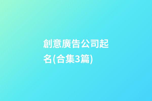 創意廣告公司起名(合集3篇)-第1張-公司起名-玄機派