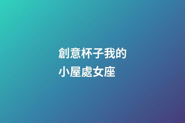創意杯子我的小屋處女座-第1張-星座運勢-玄機派