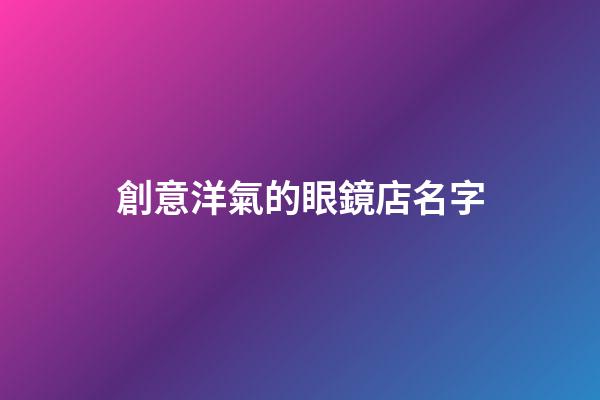 創意洋氣的眼鏡店名字