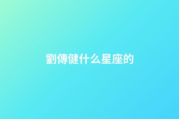 劉傳健什么星座的