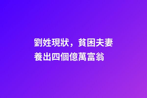劉姓現狀，貧困夫妻養出四個億萬富翁-第1張-觀點-玄機派
