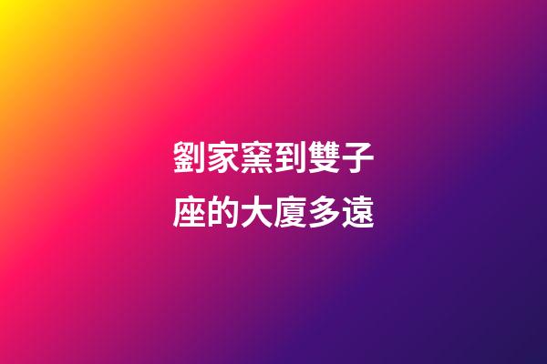 劉家窯到雙子座的大廈多遠-第1張-星座運勢-玄機派