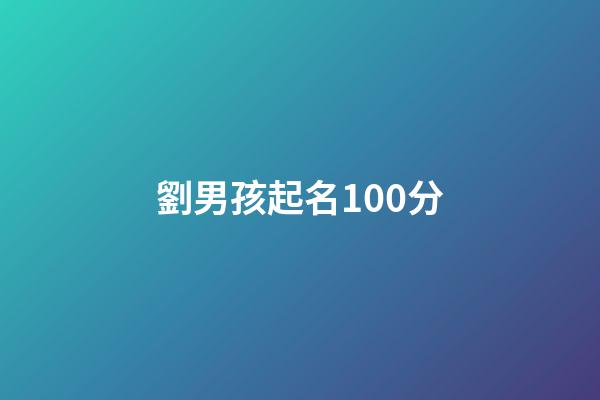 劉男孩起名100分(劉男孩名大氣)-第1張-男孩起名-玄機派