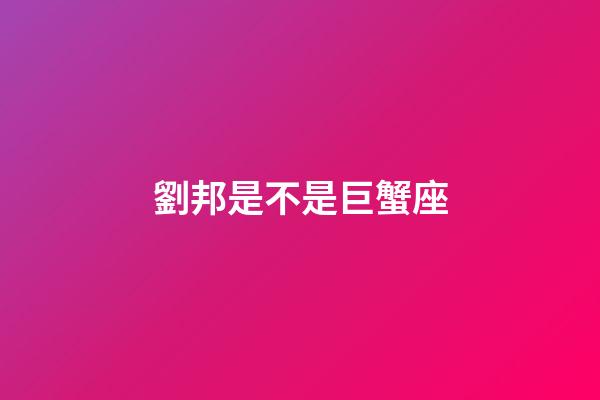 劉邦是不是巨蟹座