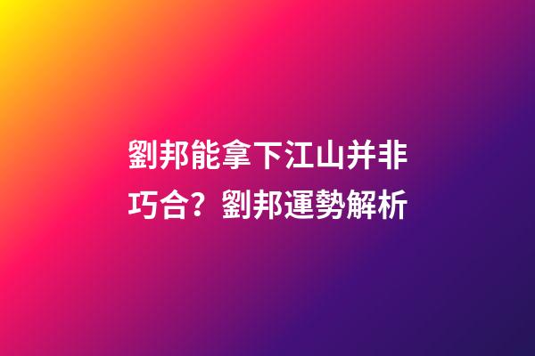 劉邦能拿下江山并非巧合？劉邦運勢解析