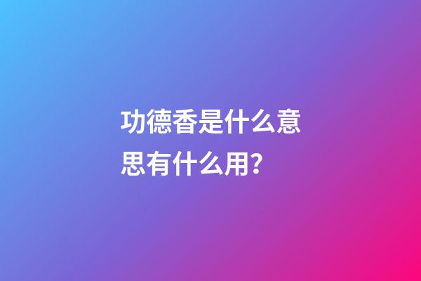 功德香是什么意思有什么用？