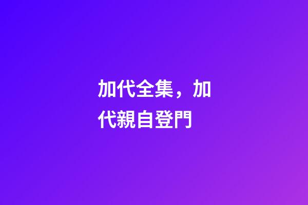 加代全集，加代親自登門-第1張-觀點-玄機派
