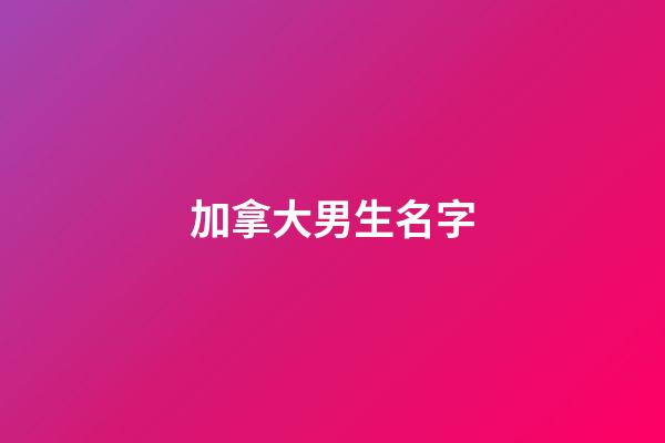 加拿大男生名字(加拿大男生名字英文)-第1張-男孩起名-玄機派