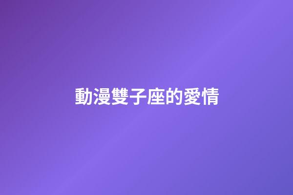動漫雙子座的愛情-第1張-星座運勢-玄機派