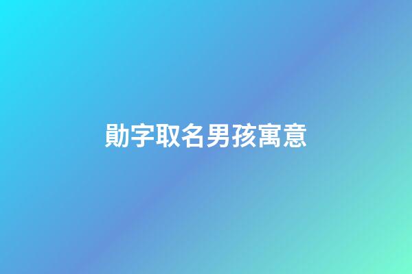 勛字取名男孩寓意(勛字取名寓意及含義)-第1張-男孩起名-玄機派