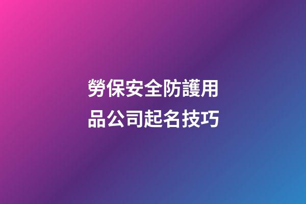 勞保安全防護用品公司起名技巧
