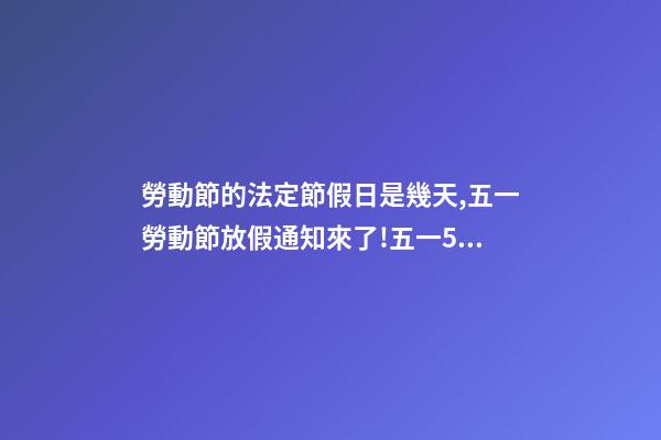 勞動節的法定節假日是幾天,五一勞動節放假通知來了!五一5天假期怎么規定-第1張-觀點-玄機派
