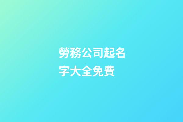 勞務公司起名字大全免費-第1張-公司起名-玄機派