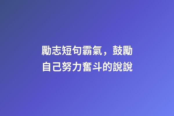 勵志短句霸氣，鼓勵自己努力奮斗的說說-第1張-觀點-玄機派