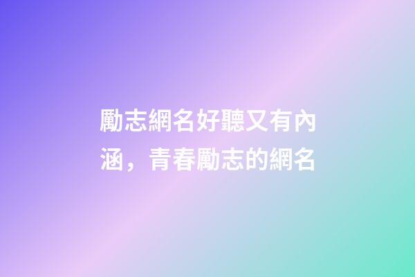 勵志網名好聽又有內涵，青春勵志的網名-第1張-觀點-玄機派