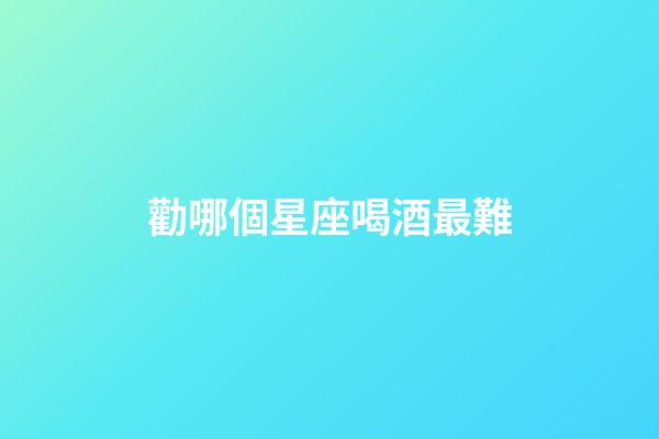 勸哪個星座喝酒最難-第1張-星座運勢-玄機派