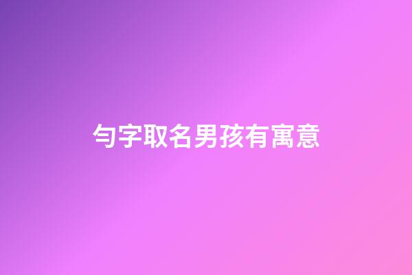 勻字取名男孩有寓意(勻字取名含義)-第1張-男孩起名-玄機(jī)派