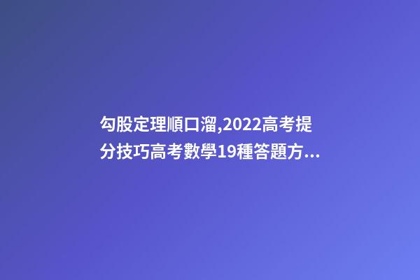 勾股定理順口溜,2022高考提分技巧高考數學19種答題方法及解題思想整理-第1張-觀點-玄機派