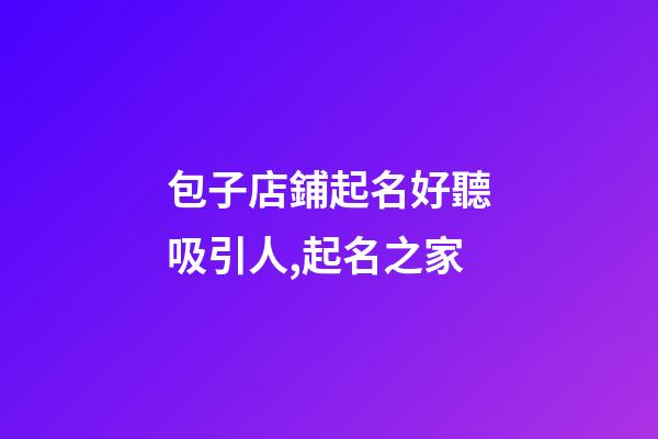包子店鋪起名好聽吸引人,起名之家-第1張-店鋪起名-玄機派