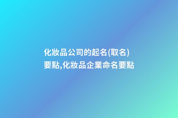 化妝品公司的起名(取名)要點,化妝品企業命名要點-第1張-公司起名-玄機派