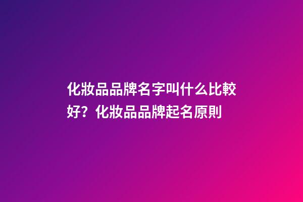 化妝品品牌名字叫什么比較好？化妝品品牌起名原則-第1張-商標起名-玄機派