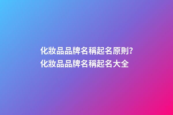 化妝品品牌名稱起名原則？化妝品品牌名稱起名大全-第1張-商標(biāo)起名-玄機(jī)派