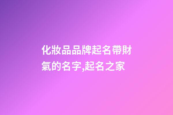 化妝品品牌起名帶財氣的名字,起名之家