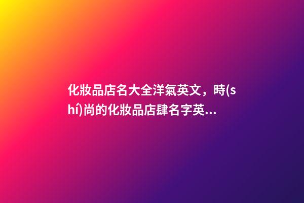化妝品店名大全洋氣英文，時(shí)尚的化妝品店肆名字英文版-第1張-店鋪起名-玄機(jī)派